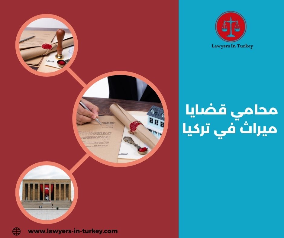 أفضل محامي قضايا ميراث في تركيا للأجانب والعرب