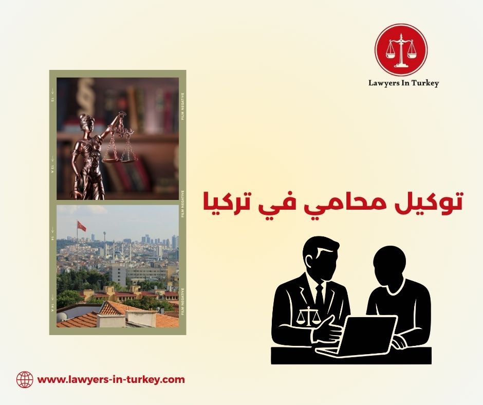 كيف يتم توكيل محامي في تركيا للأجانب؟ الخطوات والمستندات
